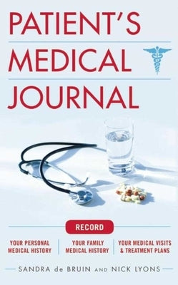 The Patient's Medical Journal: Record Your Personal Medical History, Your Family Medical History, Your Medical Visits & Treatment Plans by De Bruin, Sandra