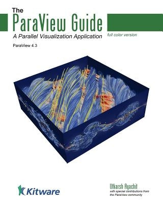 The ParaView Guide (Full Color Version): A Parallel Visualization Application by Ayachit, Utkarsh