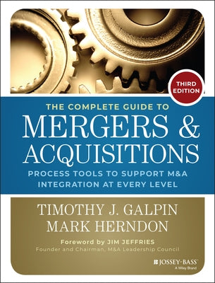 The Complete Guide to Mergers and Acquisitions: Process Tools to Support M&A Integration at Every Level, 3rd Edition by Galpin, Timothy J.