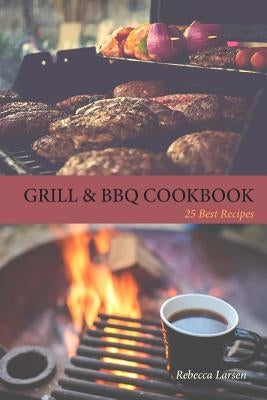 GRILL & BBQ COOKBOOK 25 Best Recipes by Larsen, Rebecca