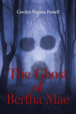 The Ghost of Bertha Mae by Parnell, Carolyn Virginia