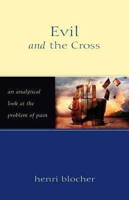 Evil and the Cross: An Analytical Look at the Problem of Pain by Blocher, Henri