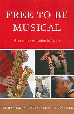 Free to Be Musical: Group Improvisation in Music by Higgins, Lee