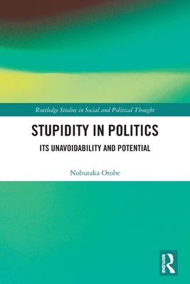 Stupidity in Politics: Its Unavoidability and Potential by Otobe, Nobutaka