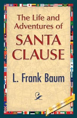 The Life and Adventures of Santa Clause by Baum, L. Frank