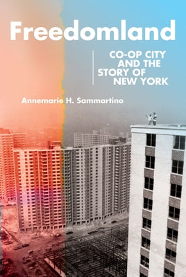 Freedomland: Co-Op City and the Story of New York by Sammartino, Annemarie H.