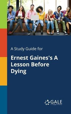 A Study Guide for Ernest Gaines's A Lesson Before Dying by Gale, Cengage Learning