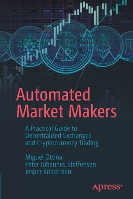Automated Market Makers: A Practical Guide to Decentralized Exchanges and Cryptocurrency Trading by Ottina, Miguel