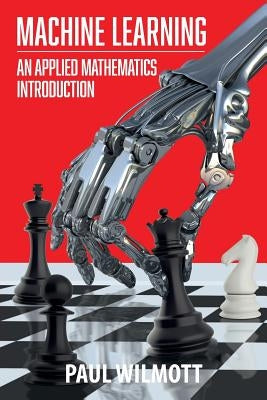 Machine Learning: An Applied Mathematics Introduction by Wilmott, Paul
