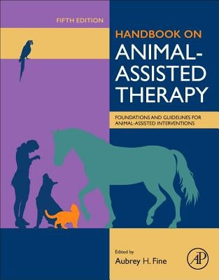 Handbook on Animal-Assisted Therapy: Foundations and Guidelines for Animal-Assisted Interventions by Fine, Aubrey H.