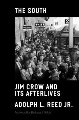 The South: Jim Crow and Its Afterlives by Reed, Adolph L.