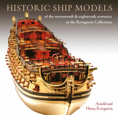 Historic Ship Models of the Seventeenth and Eighteenth Centuries in the Kriegstein Collection by Kriegstein, Arnold