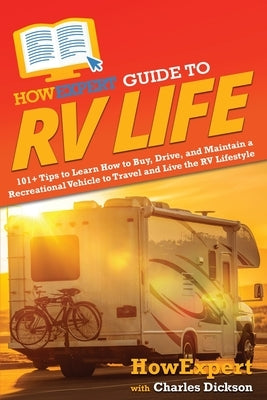 HowExpert Guide to RV Life: 101+ Tips to Learn How to Buy, Drive, and Maintain a Recreational Vehicle to Travel and Live the RV Lifestyle by Howexpert