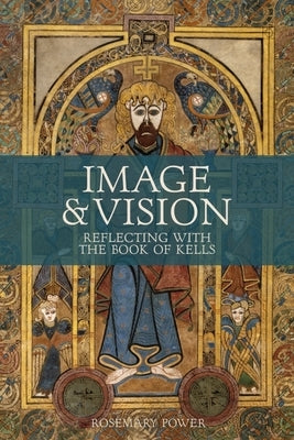 Image & Vision: Reflecting with the Book of Kells by Power, Rosemary