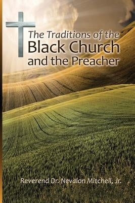 The Traditions of the Black Church and the Preacher by Mitchell, Nevalon