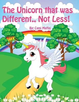The Unicorn that was Different.. Not Less! by Maffei, Cami