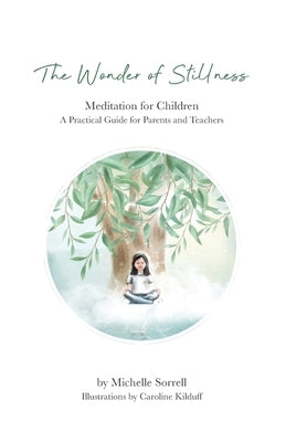 The Wonder of Stillness: Meditation for Children: A Practical Guide for Parents and Teachers by Sorrell, Michelle