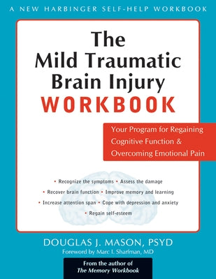 The Mild Traumatic Brain Injury Workbook: Your Program for Regaining Cognitive Function & Overcoming Emotional Pain by Mason, Douglas J.