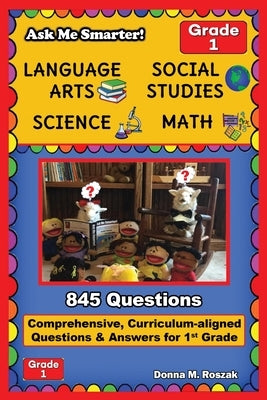 Ask Me Smarter! Language Arts, Social Studies, Science, and Math - Grade 1: Comprehensive, Curriculum-aligned Questions and Answers for 1st Grade by Roszak, Donna M.