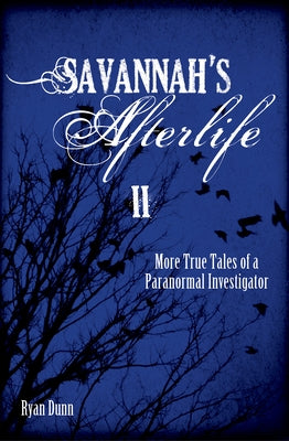 Savannah's Afterlife II: More True Tales of a Paranormal Investigator by Dunn, Ryan