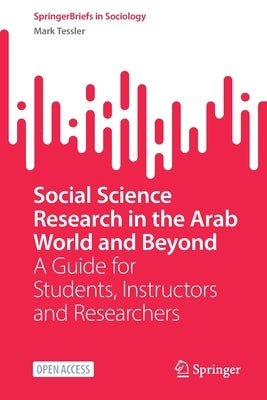 Social Science Research in the Arab World and Beyond: A Guide for Students, Instructors and Researchers by Tessler, Mark