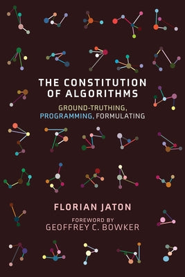 The Constitution of Algorithms: Ground-Truthing, Programming, Formulating by Jaton, Florian