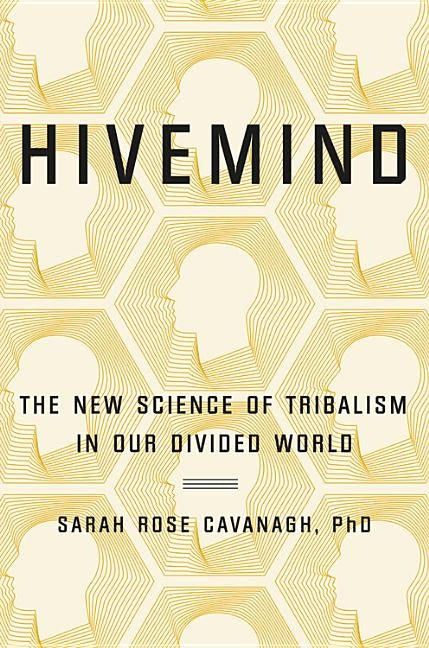 Hivemind: The New Science of Tribalism in Our Divided World by Cavanagh, Sarah Rose