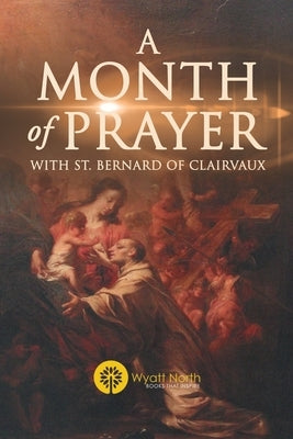 A Month of Prayer with St. Bernard of Clairvaux by North, Wyatt