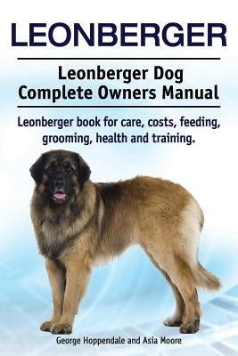 Leonberger. Leonberger Dog Complete Owners Manual. Leonberger book for care, costs, feeding, grooming, health and training. by Hoppendale, George