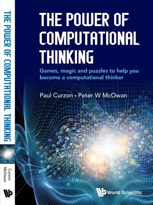 The Power of Computational Thinking: Games, Magic and Puzzles to Help You Become a Computational Thinker by McOwan, Peter William