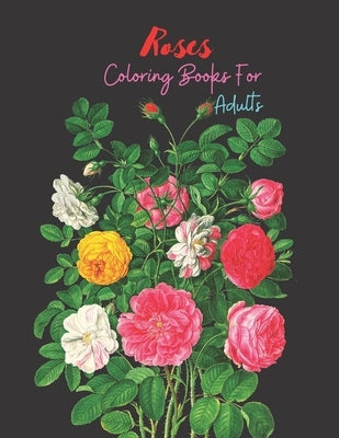 Roses Coloring Books For Adults: Adult Coloring Book with beautiful realistic flowers Designs by Ogley, Stewart