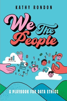 We The People: A Playbook for Data Ethics in a Democratic Society by Rondon, Kathy