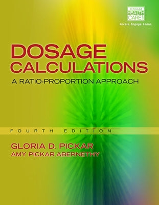 Dosage Calculations: A Ratio-Proportion Approach by Pickar, Gloria D.