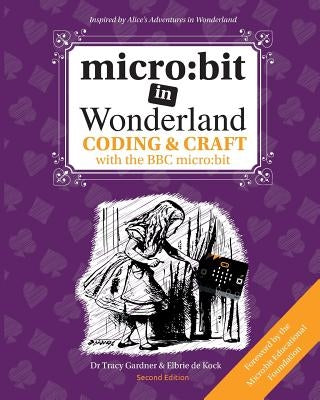 micro: bit in Wonderland: Coding & Craft with the BBC micro: bit (microbit) by de Kock, Elbrie