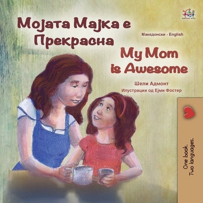 My Mom is Awesome (Macedonian English Bilingual Book for Kids) by Admont, Shelley