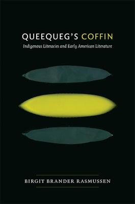 Queequeg's Coffin: Indigenous Literacies & Early American Literature by Brander Rasmussen, Birgit