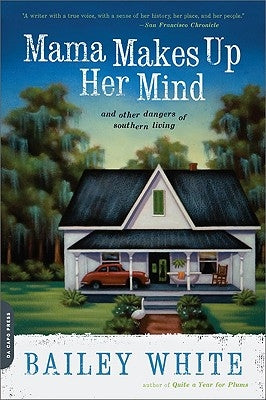 Mama Makes Up Her Mind: And Other Dangers of Southern Living by White, Bailey