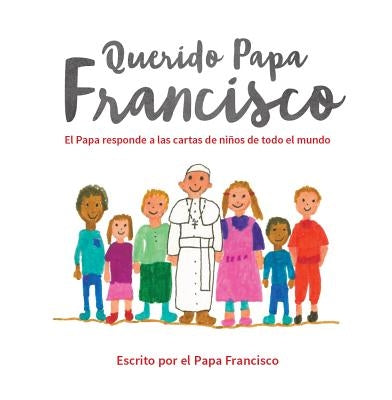 Querido Papa Francisco: El Papa Responde a Las Cartas de Niños de Todo El Mundo by Pope Francis