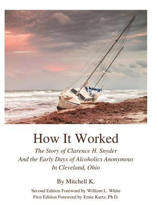 How it worked The story of Clarence H Snyder and the early days of Alcoholics A by G, Shakey Mike