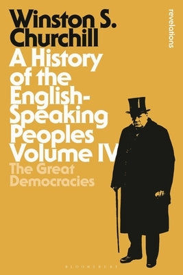 A History of the English-Speaking Peoples Volume IV: The Great Democracies by Churchill, Sir Winston S.