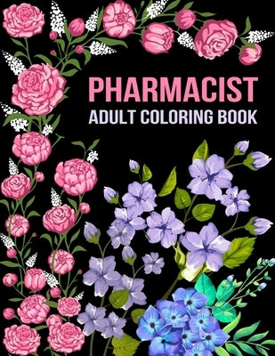 Pharmacist Adult Coloring Book: Funny Gift For Pharmacist - Pharmacy Technician Gifts For Women and Men (Pharm Tech Gifts)- Student Graduation, Apprec by Publishing, Pharmacy Medication