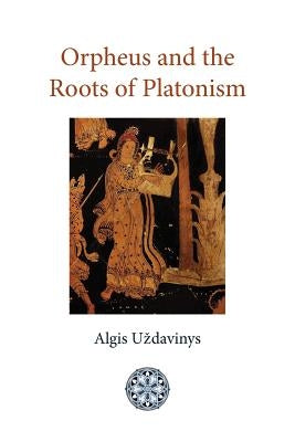 Orpheus and the Roots of Platonism by Uzdavinys, Algis