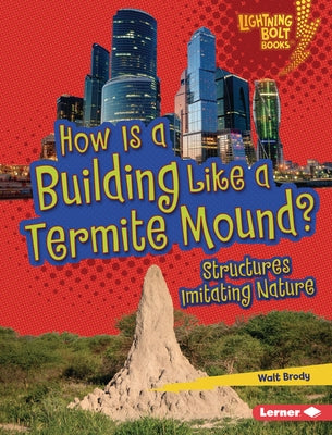 How Is a Building Like a Termite Mound?: Structures Imitating Nature by Brody, Walt