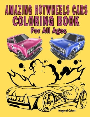 Amazing HotWheels Cars Coloring Book For All Ages by Colors, Magical