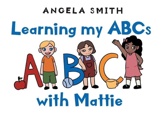 Learning my ABCs with Mattie by Smith, Angela