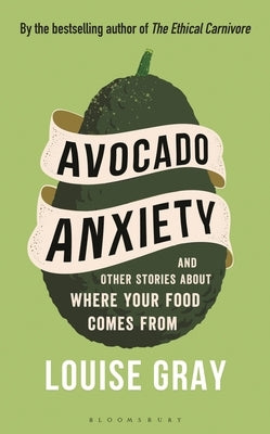 Avocado Anxiety: And Other Stories about Where Your Food Comes from by Gray, Louise