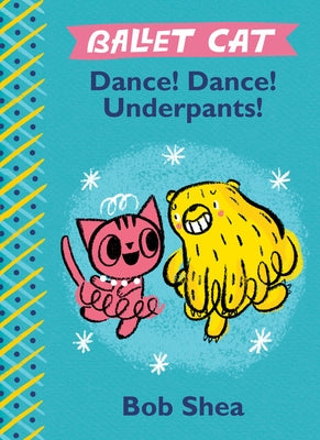 Ballet Cat Dance! Dance! Underpants! by Shea, Bob
