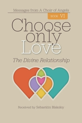 Choose Only Love: The Divine Relationship by Blaksley, Sebasti&#225;n