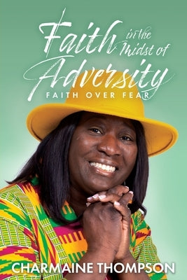 Faith in the Midst of Adversity by Thompson, Charmaine