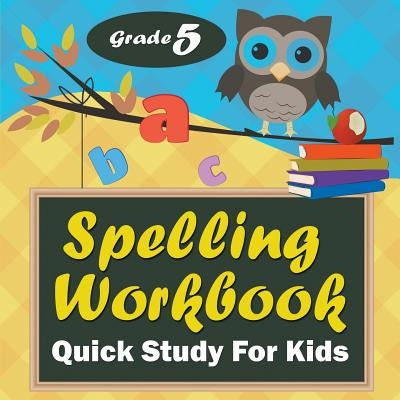 Grade 5 Spelling Workbook: Quick Study For Kids by Baby Professor